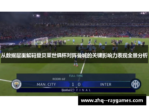 从数据层面解码登贝莱世俱杯对阵曼城的关键影响力表现全景分析 从数据层面解码登贝莱世俱杯对阵曼城的关键影响力表现全景分析