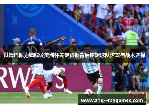 以姆巴佩为镜解读美洲杯关键数据背后逻辑球队进攻与战术选择 以姆巴佩为镜解读美洲杯关键数据背后逻辑球队进攻与战术选择