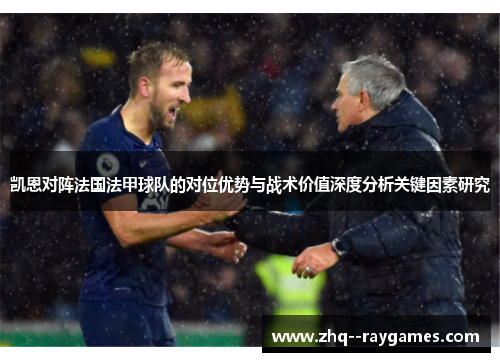 凯恩对阵法国法甲球队的对位优势与战术价值深度分析关键因素研究