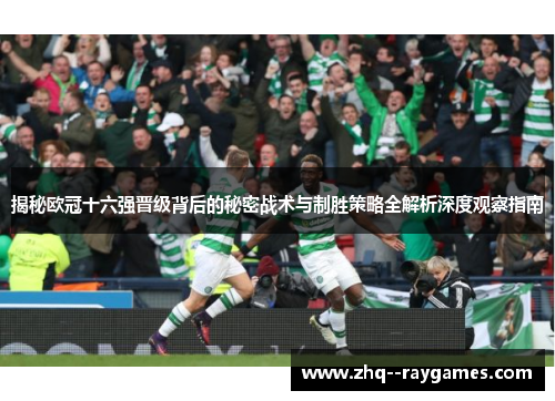 揭秘欧冠十六强晋级背后的秘密战术与制胜策略全解析深度观察指南 揭秘欧冠十六强晋级背后的秘密战术与制胜策略全解析深度观察指南