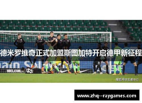 德米罗维奇正式加盟斯图加特开启德甲新征程