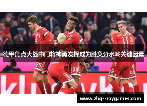 德甲焦点大战中门将神勇发挥成为胜负分水岭关键因素 德甲焦点大战中门将神勇发挥成为胜负分水岭关键因素