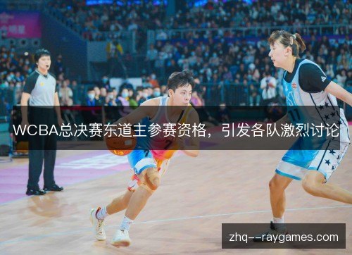 WCBA总决赛东道主参赛资格，引发各队激烈讨论